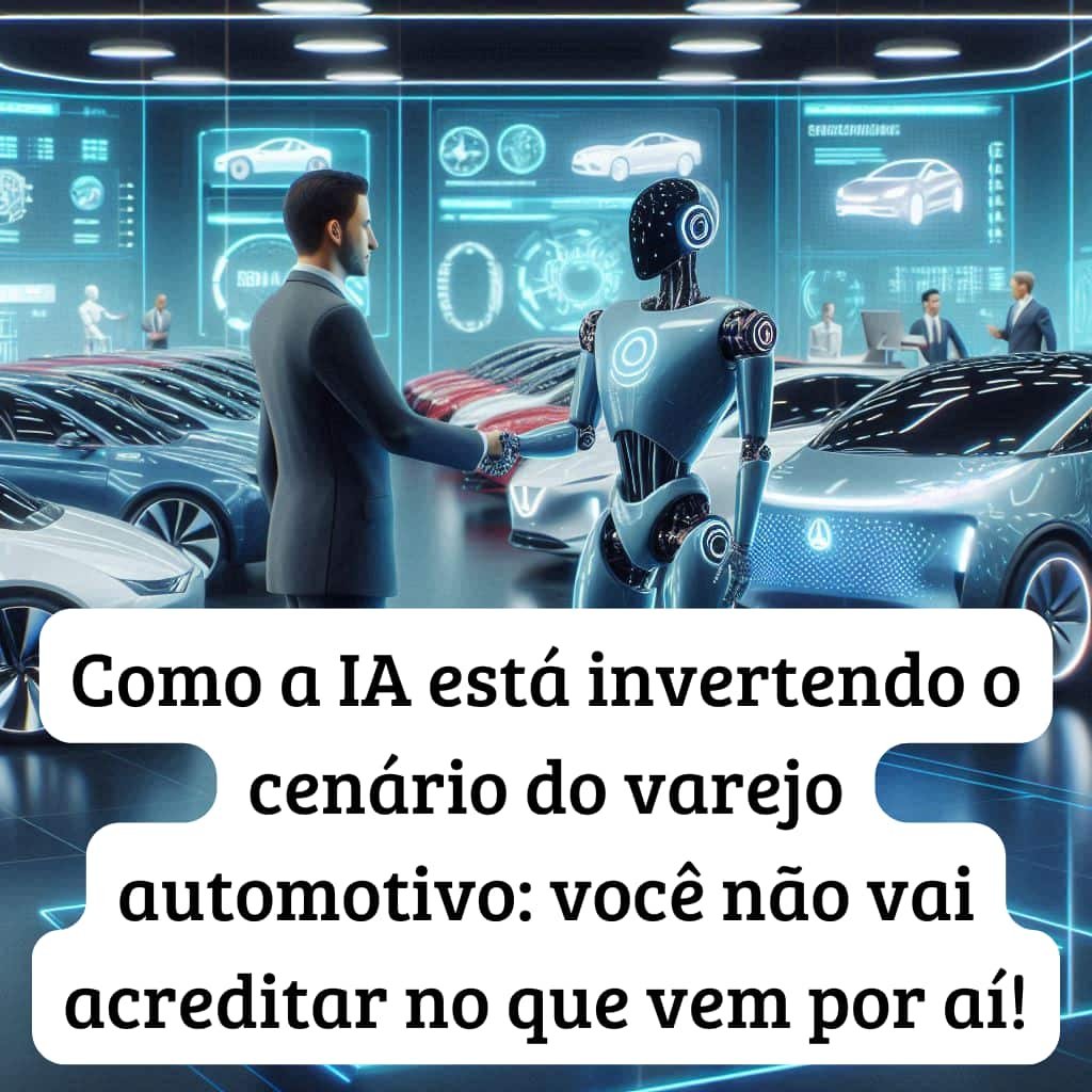 Como a IA está invertendo o cenário do varejo automotivo: você não vai acreditar no que vem por aí!